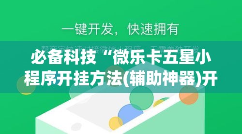必备科技“微乐卡五星小程序开挂方法(辅助神器)开挂详细教程 必备科技“微乐卡五星小程序开挂方法(辅助神器)开挂详细教程