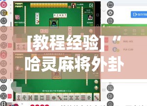 [教程经验]“哈灵麻将外卦神器免费版!辅助神器插件下载