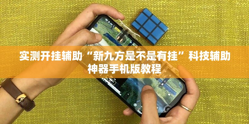 实测开挂辅助“新九方是不是有挂”科技辅助神器手机版教程