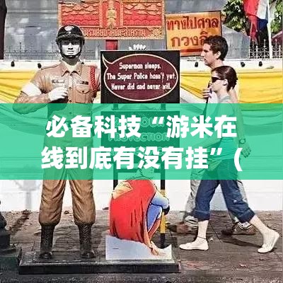必备科技“游米在线到底有没有挂”(透视挂)辅助透视教程