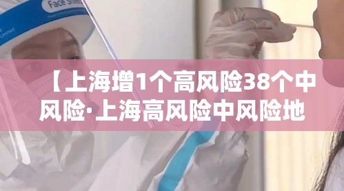 【上海增1个高风险38个中风险·上海高风险中风险地区】 【上海增1个高风险38个中风险·上海高风险中风险地区】