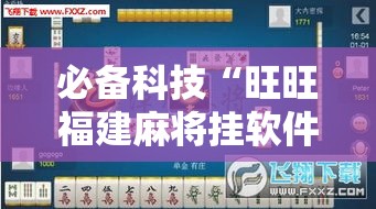 必备科技“旺旺福建麻将挂软件”透视开挂辅助教程
