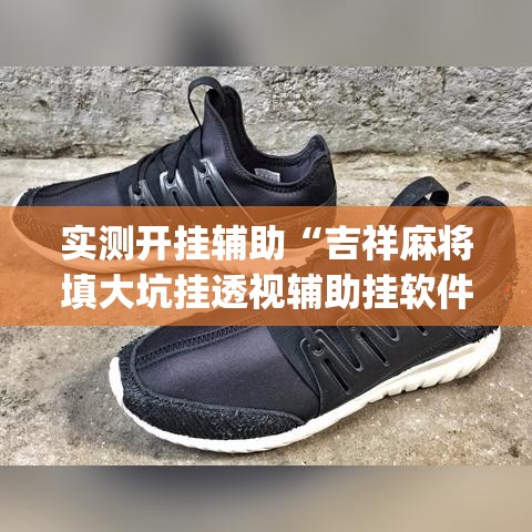 实测开挂辅助“吉祥麻将填大坑挂透视辅助挂软件”(透视挂)辅助透视教程