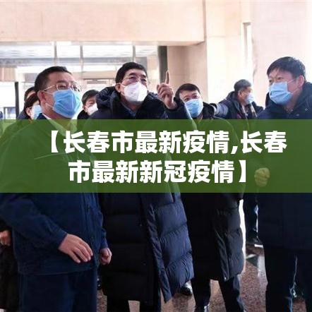 【长春市最新疫情,长春市最新新冠疫情】 【长春市最新疫情,长春市最新新冠疫情】