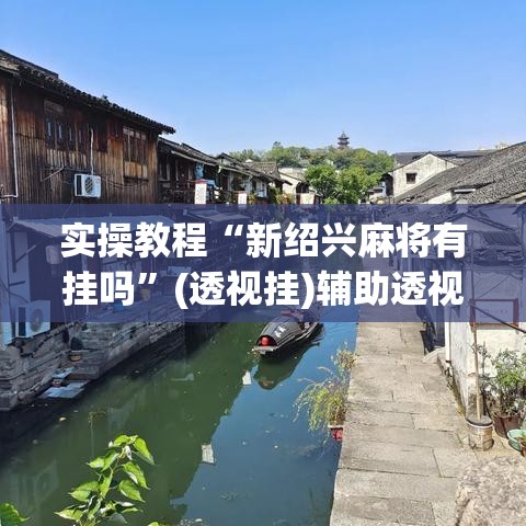 实操教程“新绍兴麻将有挂吗”(透视挂)辅助透视教程