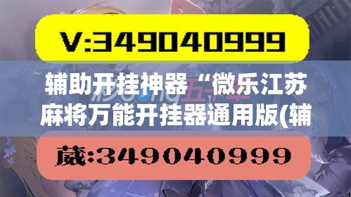 辅助开挂神器“微乐江苏麻将万能开挂器通用版(辅助神器)开挂详细教程