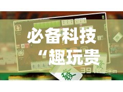 必备科技“趣玩贵州麻将到底有挂吗”透视开挂辅助教程