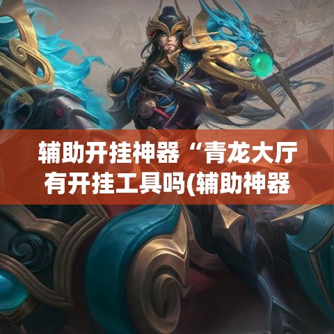 辅助开挂神器“青龙大厅有开挂工具吗(辅助神器)开挂详细教程 辅助开挂神器“青龙大厅有开挂工具吗(辅助神器)开挂详细教程