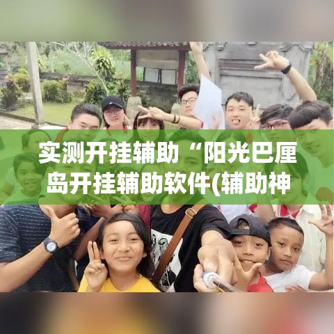 实测开挂辅助“阳光巴厘岛开挂辅助软件(辅助神器)开挂详细教程 实测开挂辅助“阳光巴厘岛开挂辅助软件(辅助神器)开挂详细教程