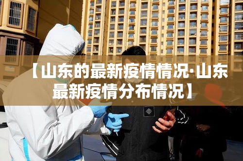 【山东的最新疫情情况·山东最新疫情分布情况】