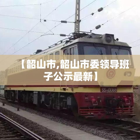【韶山市,韶山市委领导班子公示最新】