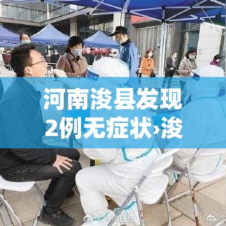河南浚县发现2例无症状›浚县 确诊 河南浚县发现2例无症状›浚县 确诊