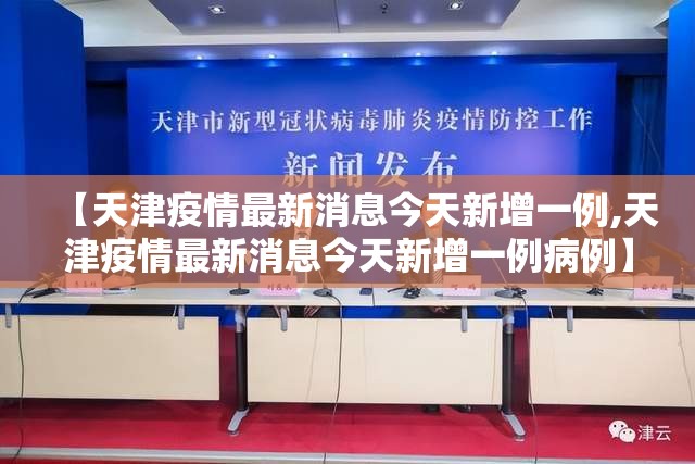 【天津疫情最新消息今天新增一例,天津疫情最新消息今天新增一例病例】