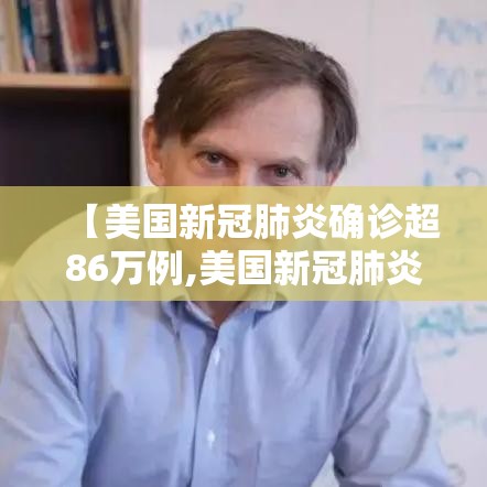【美国新冠肺炎确诊超86万例,美国新冠肺炎确诊近780万例】
