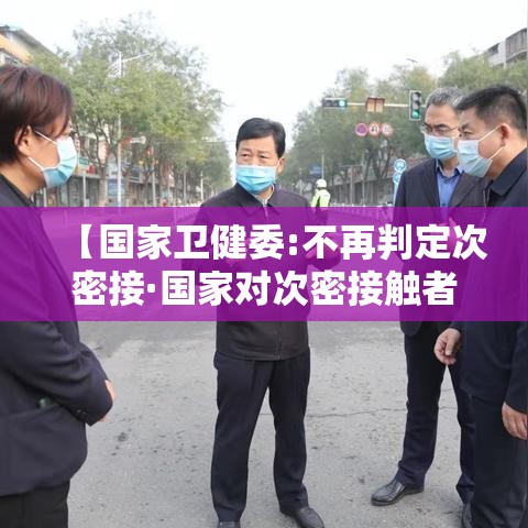 【国家卫健委:不再判定次密接·国家对次密接触者的管理方式】 【国家卫健委:不再判定次密接·国家对次密接触者的管理方式】