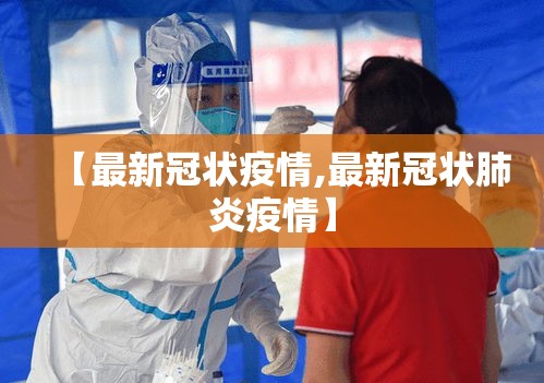【最新冠状疫情,最新冠状肺炎疫情】 【最新冠状疫情,最新冠状肺炎疫情】