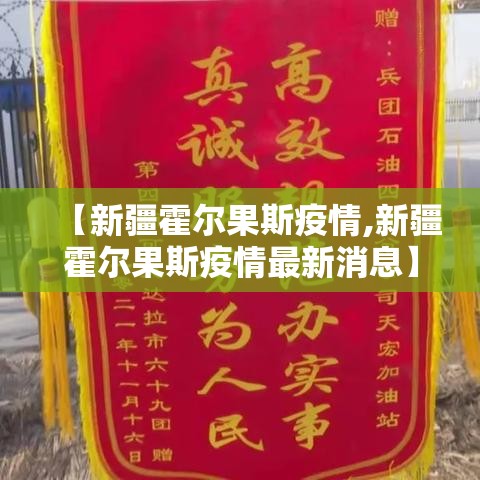 【新疆霍尔果斯疫情,新疆霍尔果斯疫情最新消息】