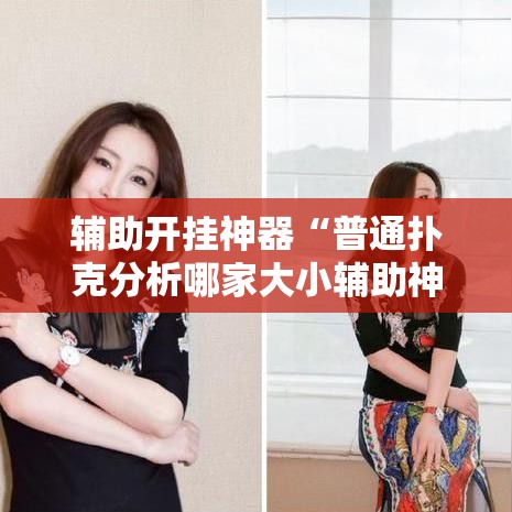 辅助开挂神器“普通扑克分析哪家大小辅助神器”透视开挂辅助教程