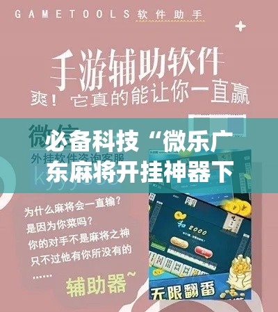 必备科技“微乐广东麻将开挂神器下载软件(辅助神器)开挂详细教程 必备科技“微乐广东麻将开挂神器下载软件(辅助神器)开挂详细教程