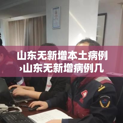 山东无新增本土病例›山东无新增病例几天了