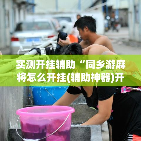 实测开挂辅助“同乡游麻将怎么开挂(辅助神器)开挂详细教程 实测开挂辅助“同乡游麻将怎么开挂(辅助神器)开挂详细教程