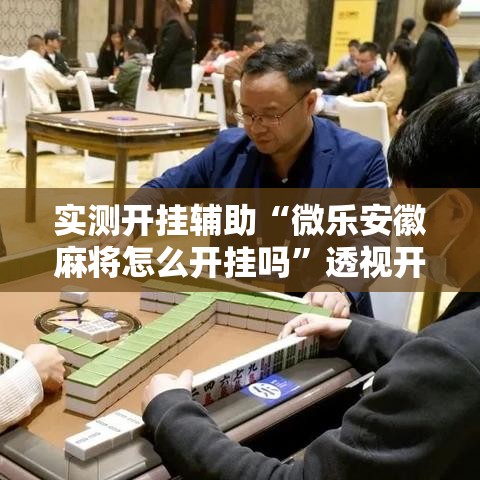 实测开挂辅助“微乐安徽麻将怎么开挂吗”透视开挂辅助教程
