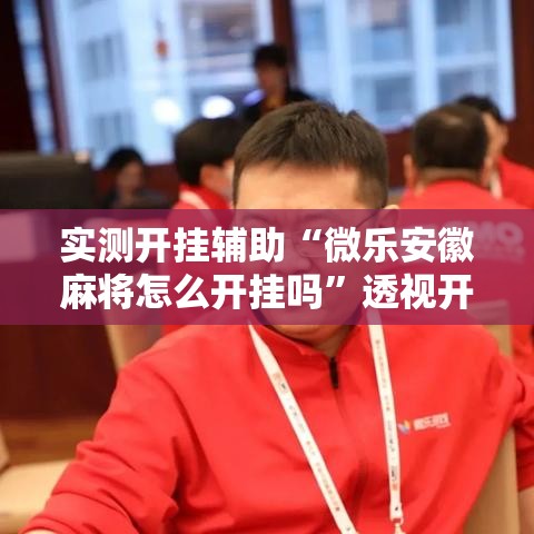 实测开挂辅助“微乐安徽麻将怎么开挂吗	”透视开挂辅助教程