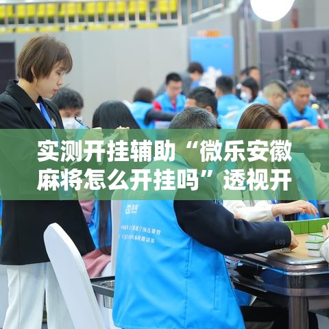 实测开挂辅助“微乐安徽麻将怎么开挂吗”透视开挂辅助教程
