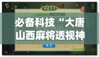 必备科技“大唐山西麻将透视神器”(透视挂)辅助透视教程