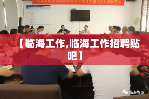 【临海工作,临海工作招聘贴吧】 【临海工作,临海工作招聘贴吧】