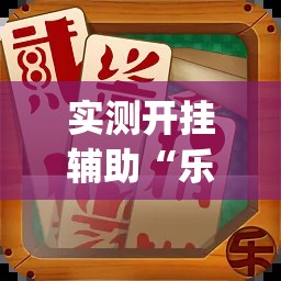 实测开挂辅助“乐山贰柒拾打法技巧口诀(辅助神器)开挂详细教程 实测开挂辅助“乐山贰柒拾打法技巧口诀(辅助神器)开挂详细教程