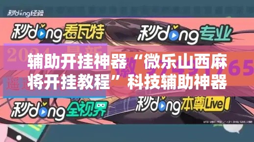辅助开挂神器“微乐山西麻将开挂教程”科技辅助神器手机版教程