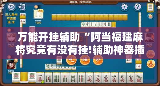 万能开挂辅助“阿当福建麻将究竟有没有挂!辅助神器插件下载