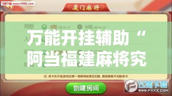 万能开挂辅助“阿当福建麻将究竟有没有挂!辅助神器插件下载