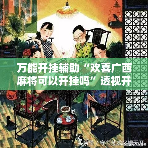 万能开挂辅助“欢喜广西麻将可以开挂吗	”透视开挂辅助教程