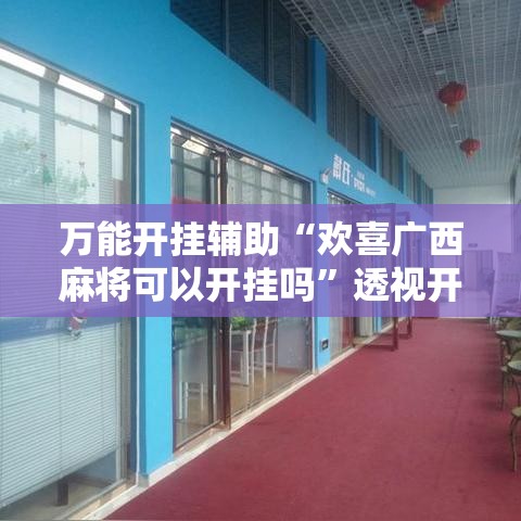 万能开挂辅助“欢喜广西麻将可以开挂吗”透视开挂辅助教程