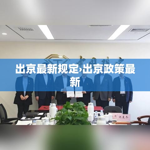 出京最新规定›出京政策最新 出京最新规定›出京政策最新