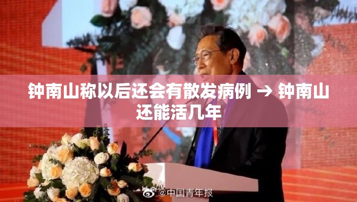 钟南山称以后还会有散发病例 → 钟南山还能活几年 钟南山称以后还会有散发病例 → 钟南山还能活几年
