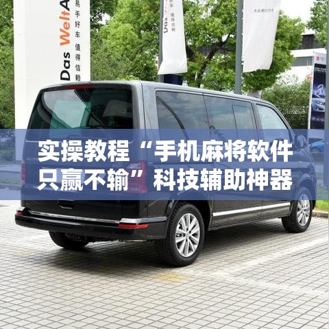 实操教程“手机麻将软件只赢不输”科技辅助神器手机版教程