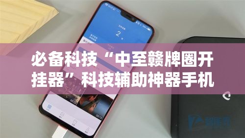 必备科技“中至赣牌圈开挂器”科技辅助神器手机版教程