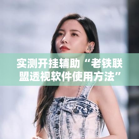 实测开挂辅助“老铁联盟透视软件使用方法	”科技辅助神器手机版教程