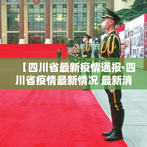 【四川省最新疫情通报·四川省疫情最新情况 最新消息 新增】 【四川省最新疫情通报·四川省疫情最新情况 最新消息 新增】