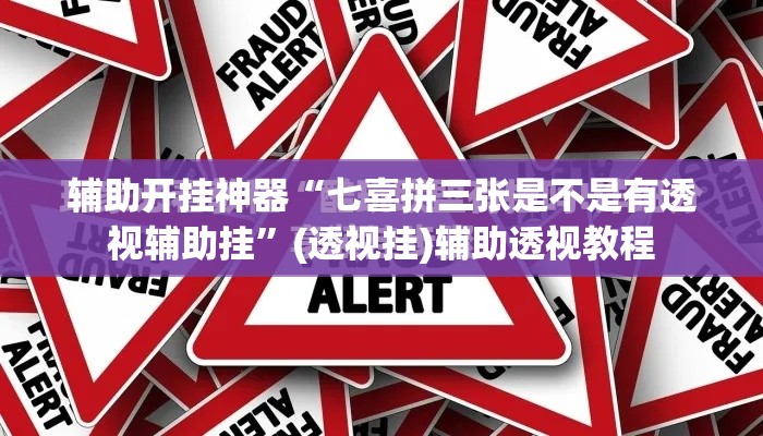 辅助开挂神器“七喜拼三张是不是有透视辅助挂”(透视挂)辅助透视教程