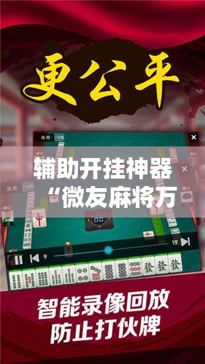 辅助开挂神器“微友麻将万能开挂神器”透视开挂辅助教程