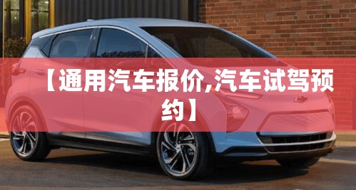 【通用汽车报价,汽车试驾预约】 【通用汽车报价,汽车试驾预约】