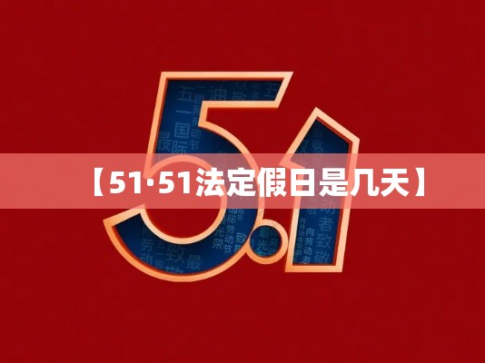 【51·51法定假日是几天】 【51·51法定假日是几天】