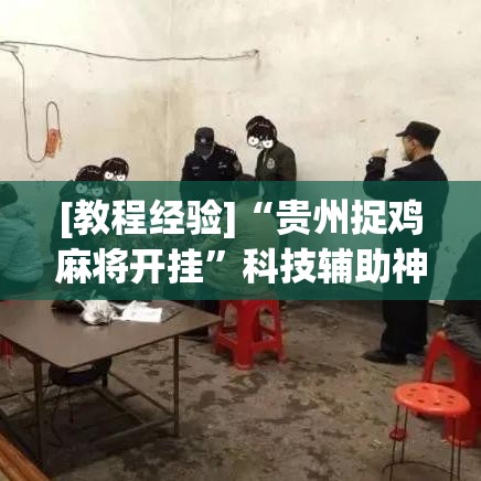 [教程经验]“贵州捉鸡麻将开挂	”科技辅助神器手机版教程