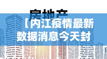 【内江疫情最新数据消息今天封城,内江的疫情】 【内江疫情最新数据消息今天封城,内江的疫情】
