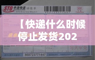 【快递什么时候停止发货2022,快递啥时候停止发货2022】 【快递什么时候停止发货2022,快递啥时候停止发货2022】