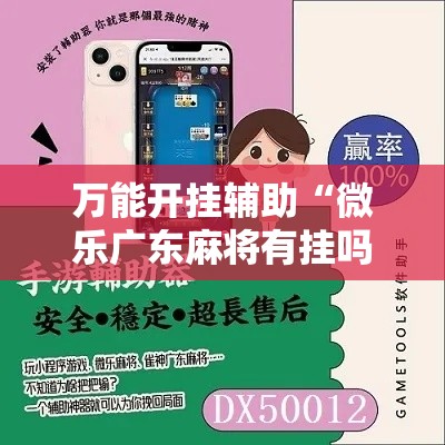 万能开挂辅助“微乐广东麻将有挂吗”科技辅助神器手机版教程